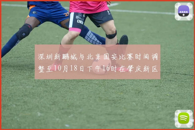 深圳新鹏城与北京国安比赛时间调整至10月18日下午16时在肇庆新区举行