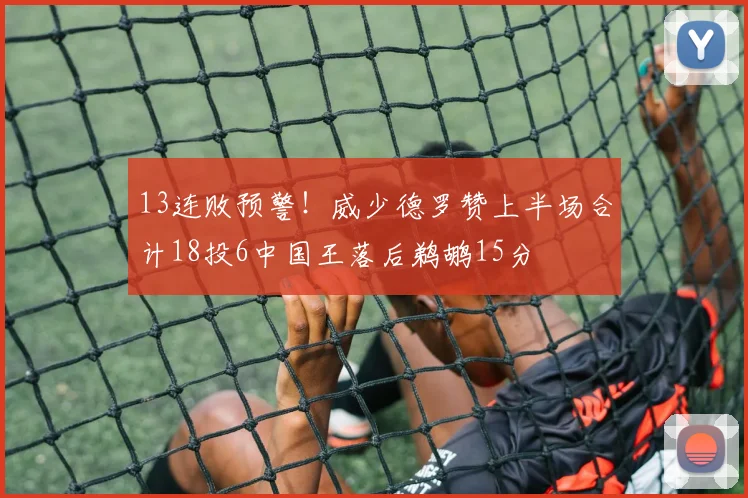 13连败预警！威少德罗赞上半场合计18投6中国王落后鹈鹕15分