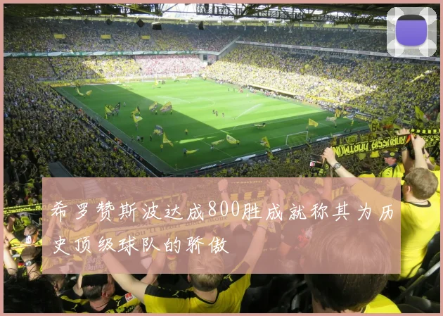 希罗赞斯波达成800胜成就称其为历史顶级球队的骄傲