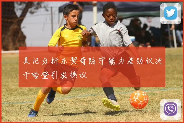 美记分析东契奇防守能力差劲仅次于哈登引发热议